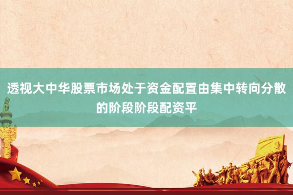 透视大中华股票市场处于资金配置由集中转向分散的阶段阶段配资平