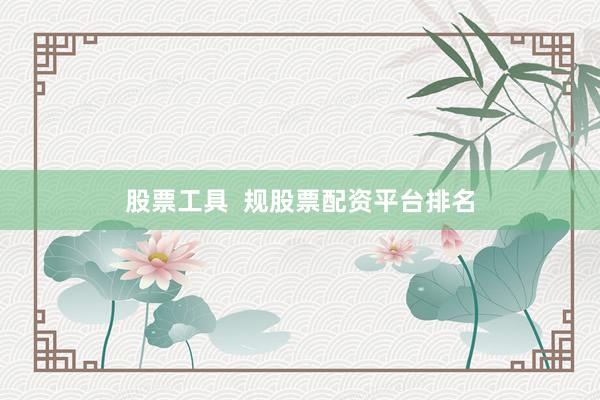 股票工具  规股票配资平台排名
