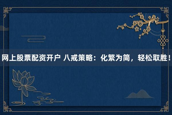 网上股票配资开户 八戒策略:化繁为简,轻松取胜!
